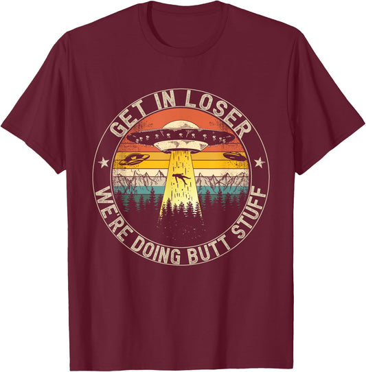 Get In Loser We're Doing Butt Stuff Alien Abduction T-Shirt - T-Shirt | Maroon