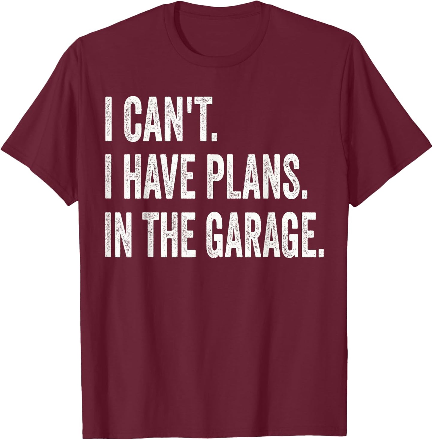 I Can't I Have Plans In The Garage Funny Car Mechanic T-Shirt - T-Shirt | Maroon