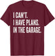 I Can't I Have Plans In The Garage Funny Car Mechanic T-Shirt - T-Shirt | Maroon