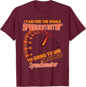 I Paid For The Whole Speedometer I'm Going To Use Car Humor T-Shirt - T-Shirt | Maroon