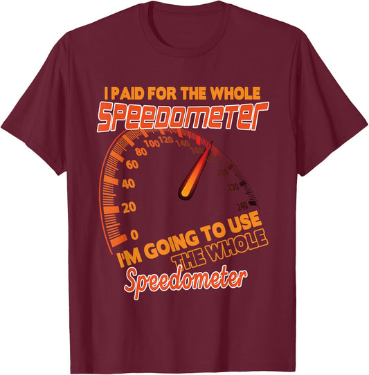 I Paid For The Whole Speedometer I'm Going To Use Car Humor T-Shirt - T-Shirt | Maroon