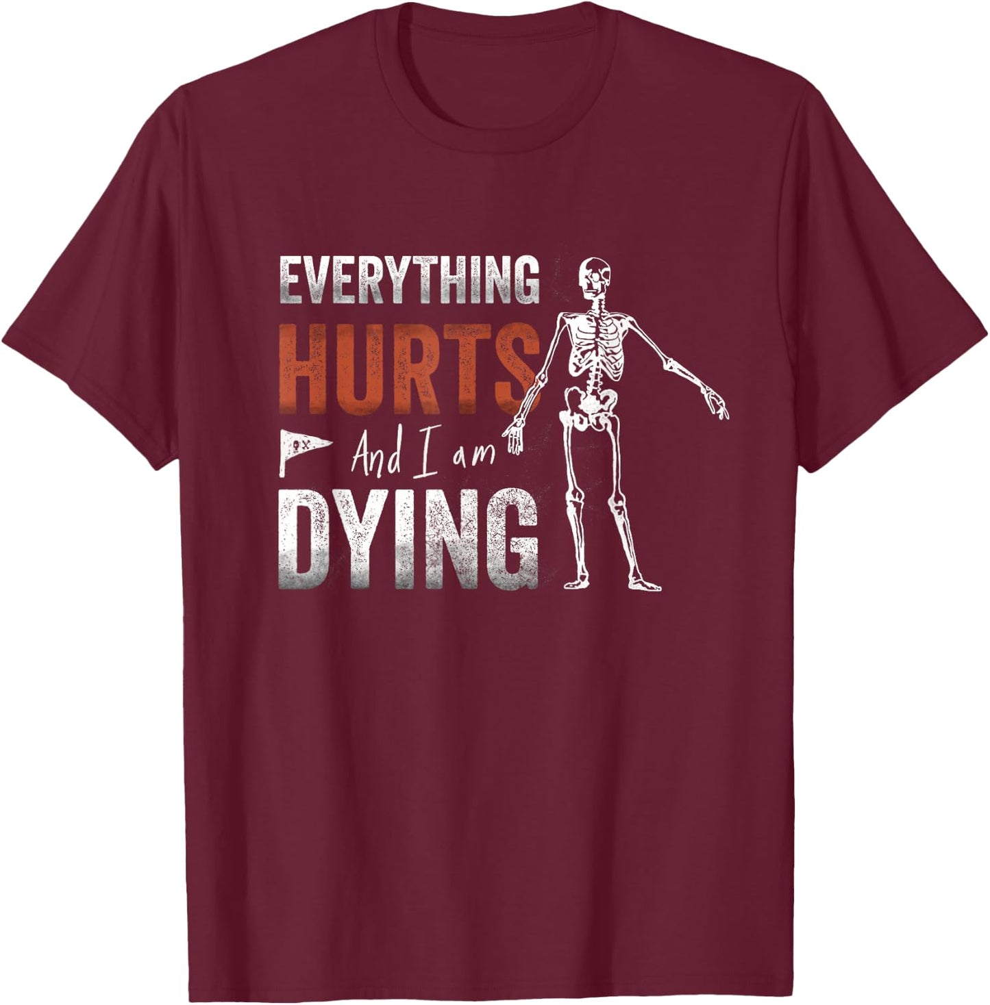 Everything Hurts and I'm Dying - Workout funny Skeleton Gym T-Shirt - T-Shirt | Maroon