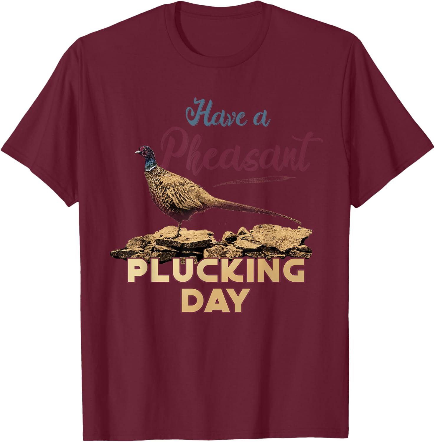 Have A Pheasant Plucking Day Funny Rude Bird Hunting T-Shirt - T-Shirt | Maroon