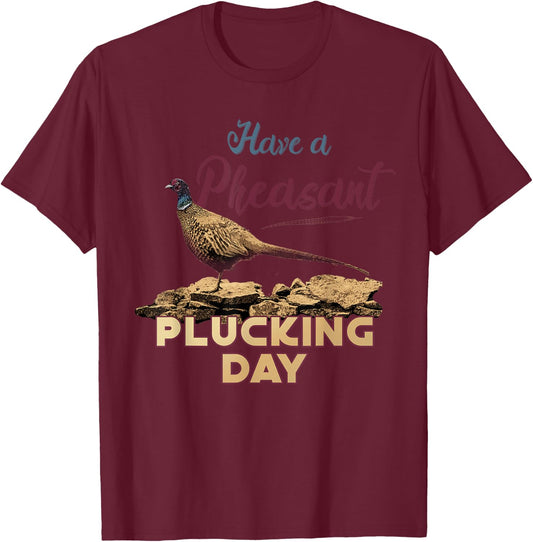 Have A Pheasant Plucking Day Funny Rude Bird Hunting T-Shirt - T-Shirt | Maroon