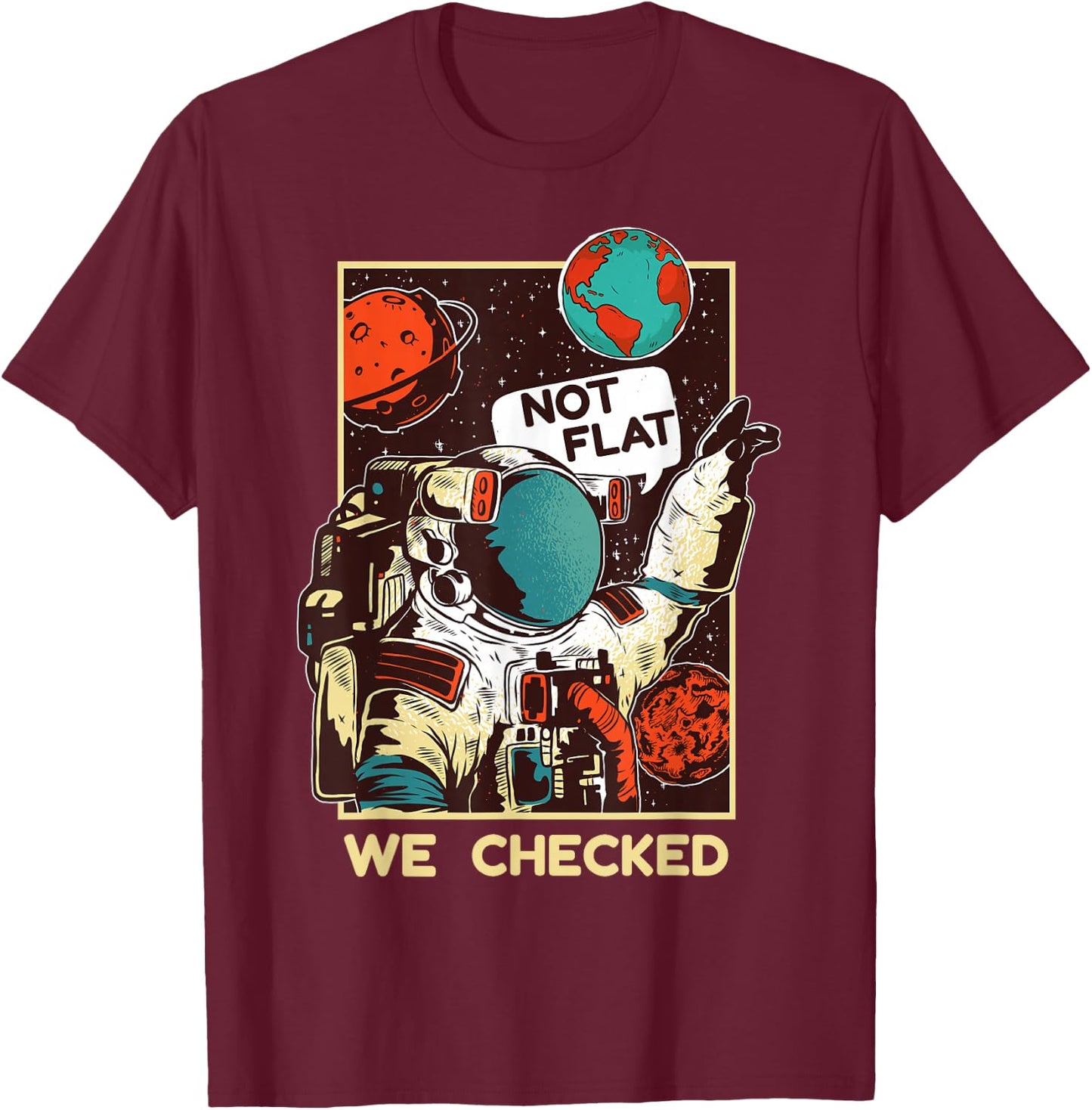 Not Flat We Checked Shirt | Funny Space Lover Scientists T-Shirt - T-Shirt | Maroon