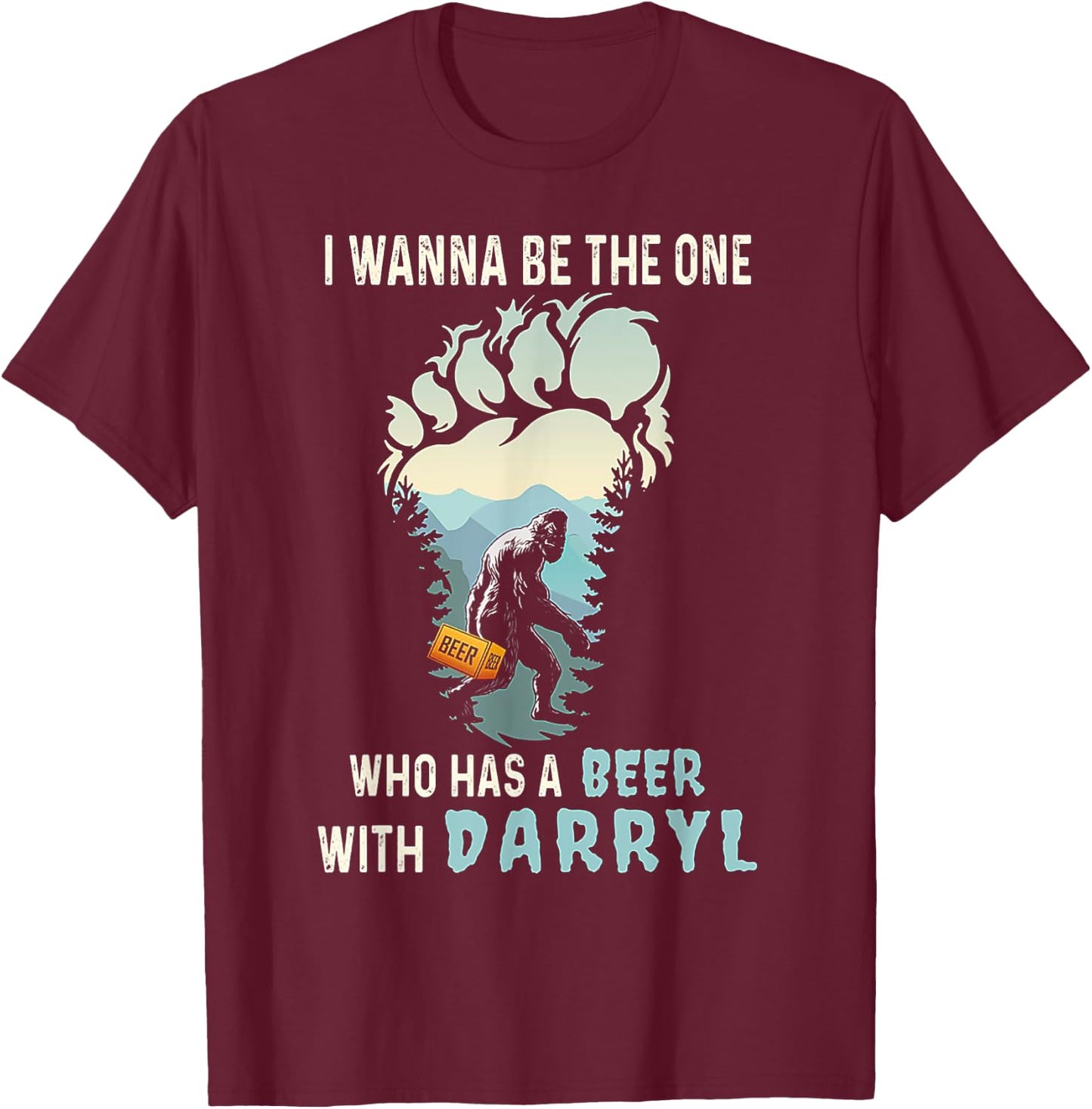 I Wanna Be The One Who Has A Beer With Darryl Funny Bigfoot T-Shirt - T-Shirt | Maroon