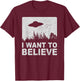 I Want To Believe I Aliens UFO Area 51 Roswell T-Shirt - T-Shirt | Maroon