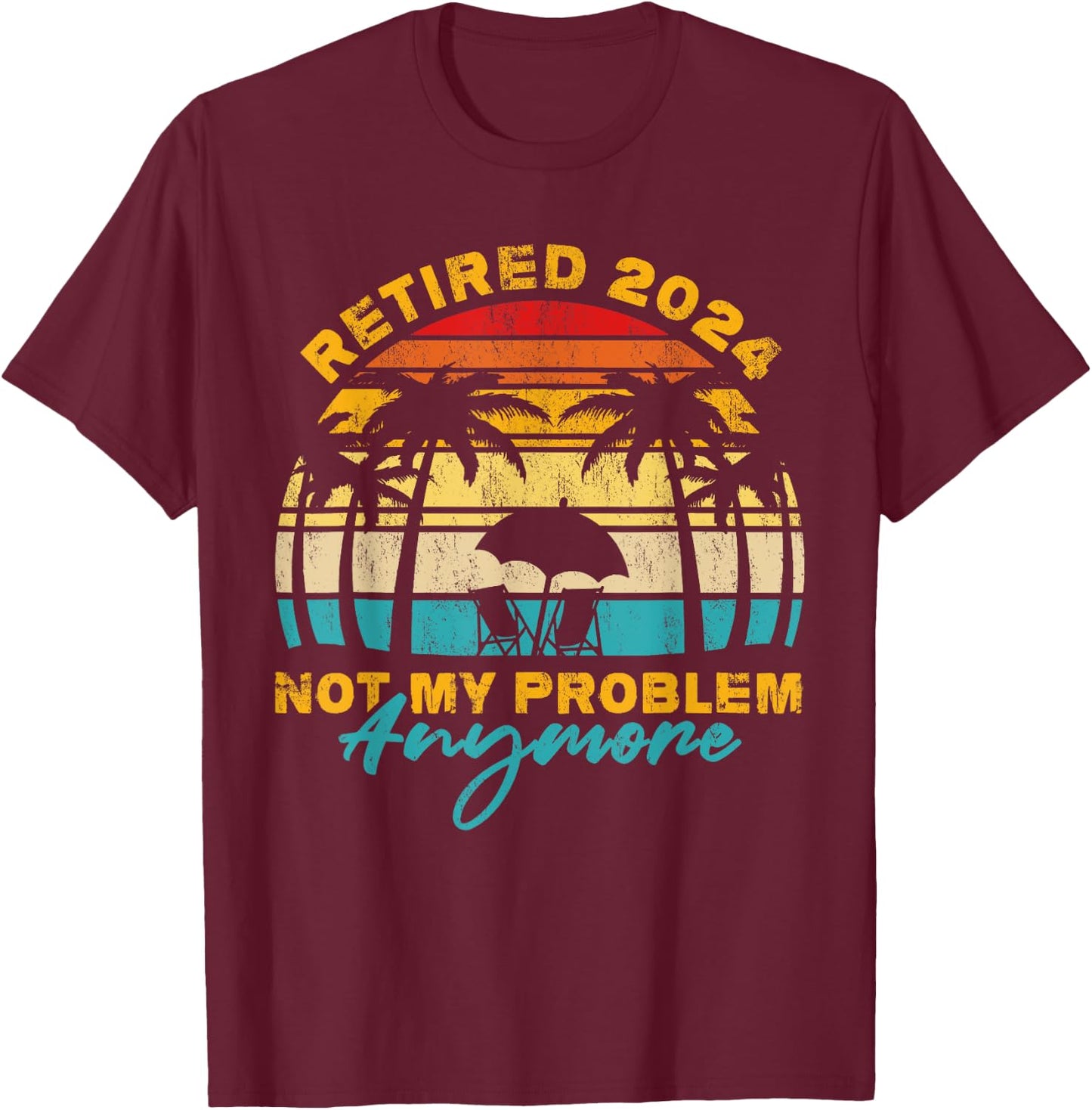 Vintage Retired 2024 Not My Problem Anymore Funny Retirement T-Shirt - T-Shirt | Maroon