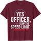 Yes Officer Speeding Shirt - For Car Enthusiasts & Mechanics T-Shirt - T-Shirt | Maroon