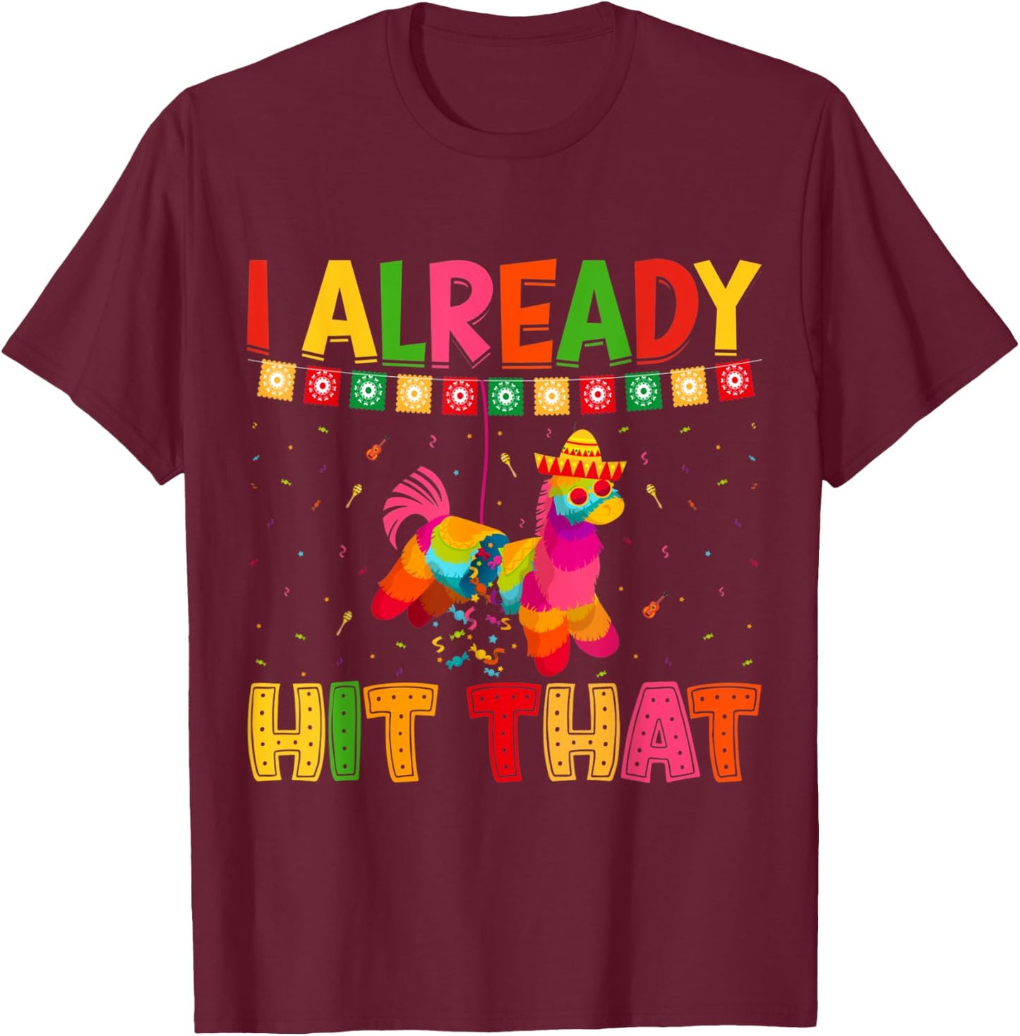 Funny Cinco De Mayo Cute Pinata I Already Hit That Pinata T-Shirt - T-Shirt | Maroon