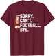 Sorry Cant Football Bye Boys Funny American Football T-Shirt - T-Shirt | Maroon