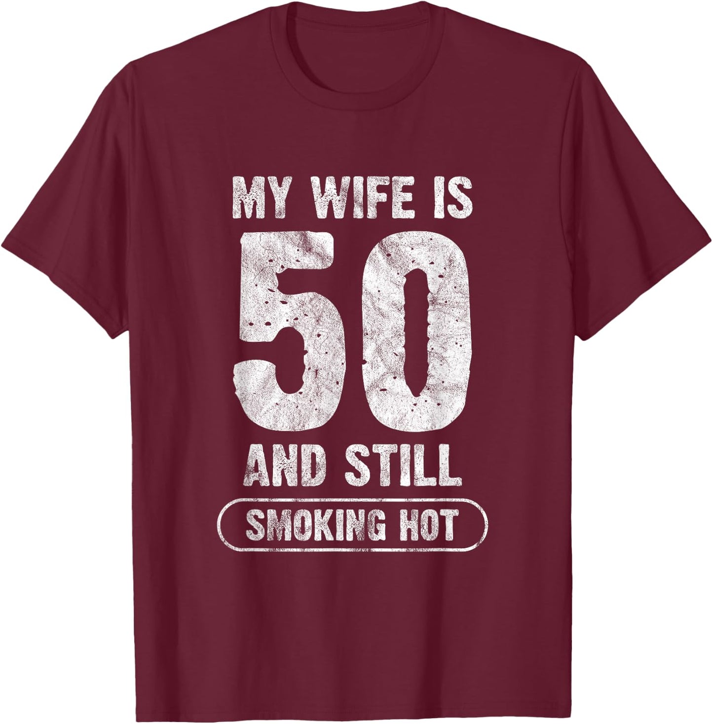 My Wife Is 50 And Still Smoking Hot Funny Wife Birthday Gift T-Shirt - T-Shirt | Maroon