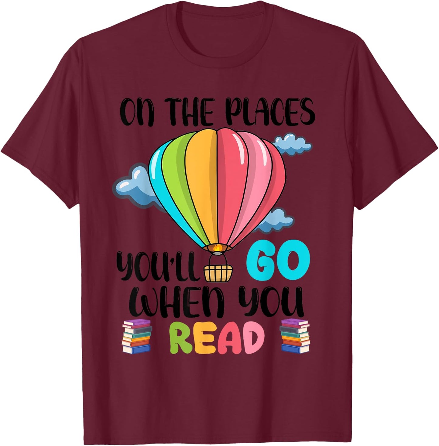Oh The Places You’ll Go When You Read Book Lovers T-Shirt - T-Shirt | Maroon