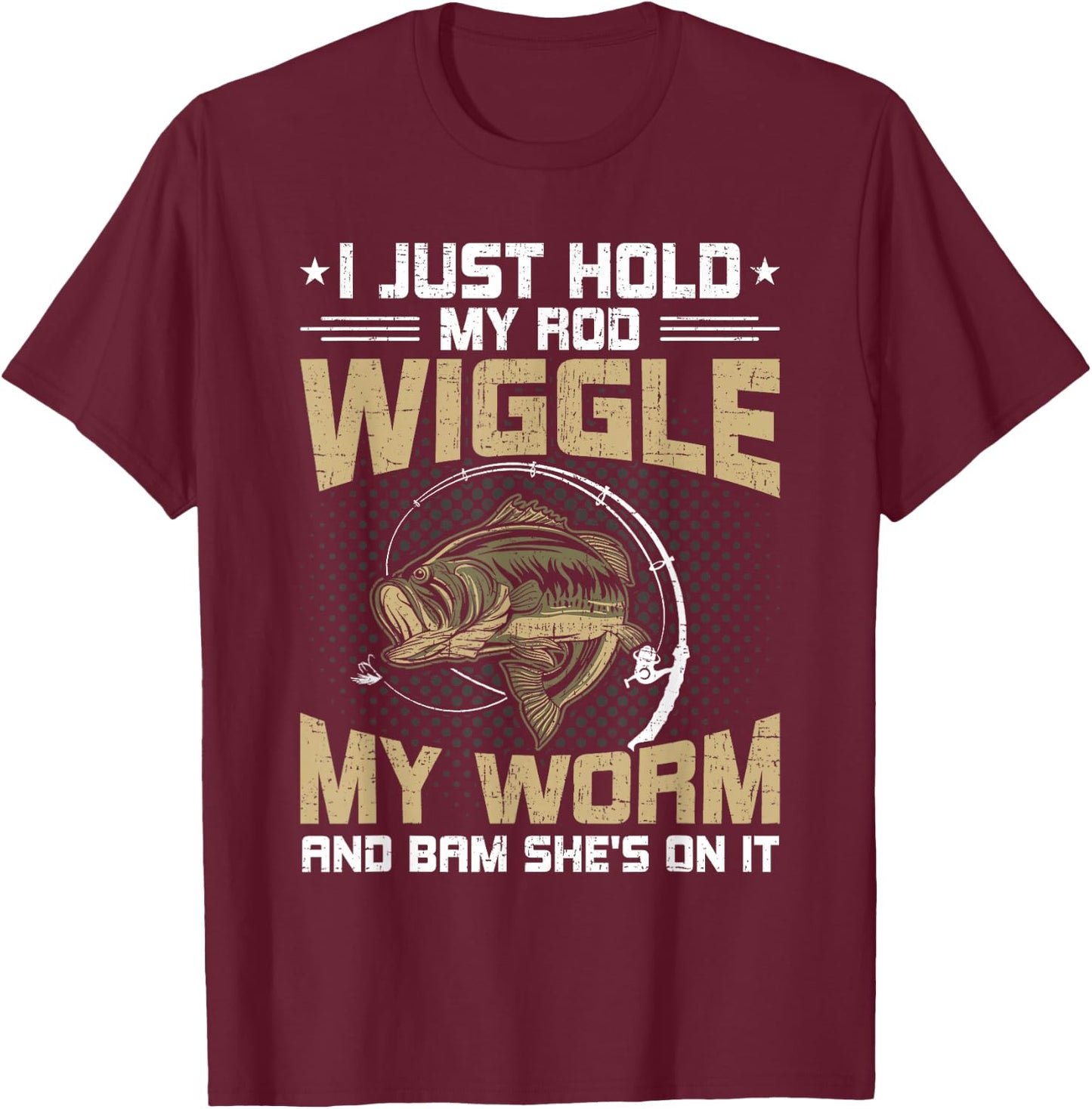 I Just Hold My Rod Wiggle My Worm Fly Fishing T-Shirt - T-Shirt | Maroon