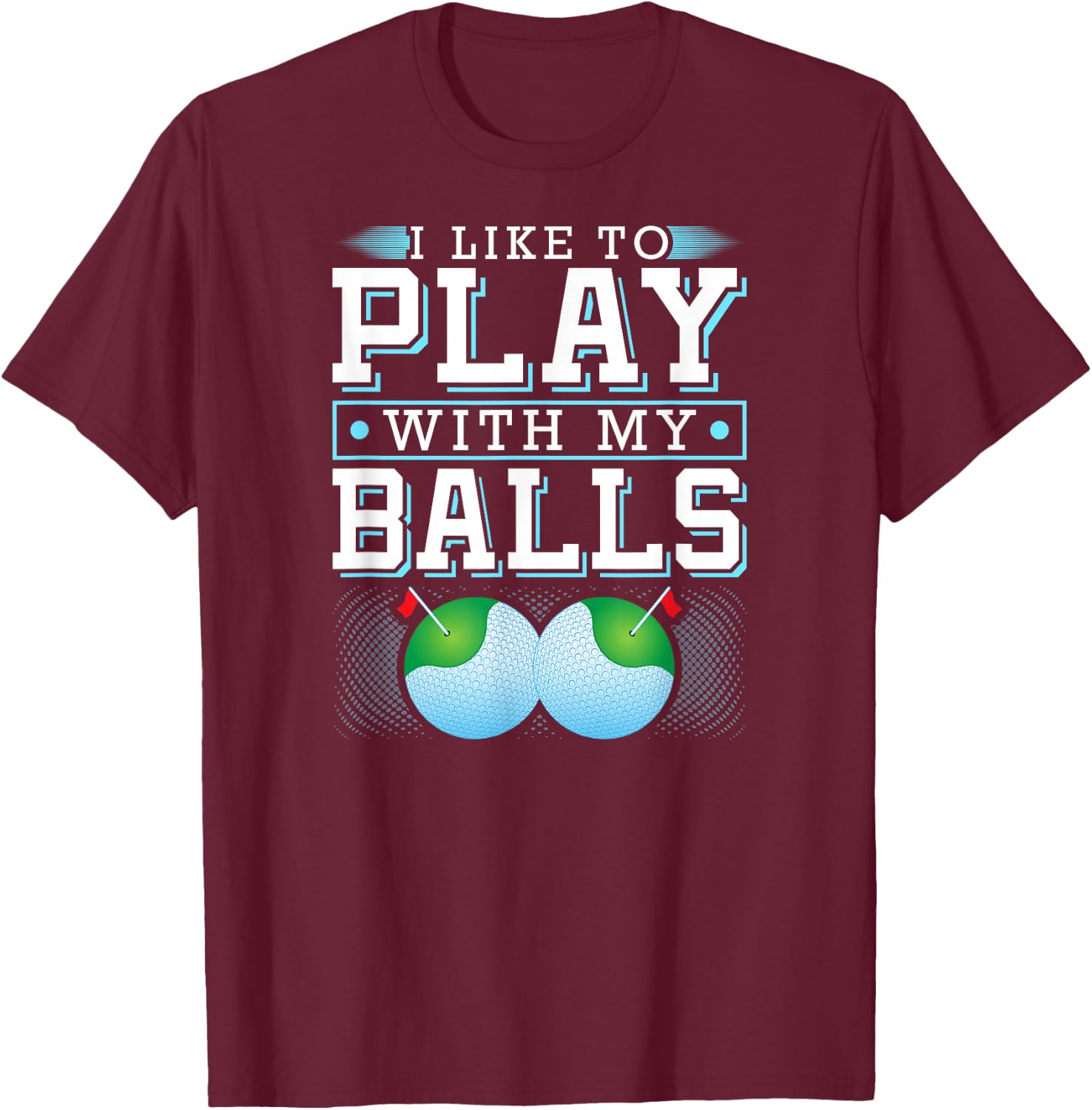 I Like To Play With My Balls Funny Golf T-Shirt - T-Shirt | Maroon