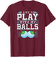 I Like To Play With My Balls Funny Golf T-Shirt - T-Shirt | Maroon