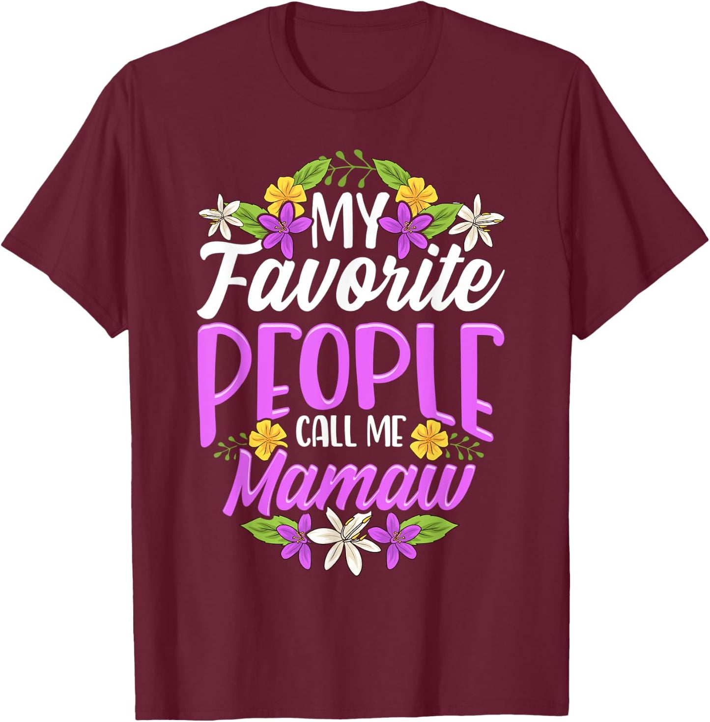 My Favorite People Call Me Mamaw Floral Mothers Day Gifts T-Shirt - T-Shirt | Maroon