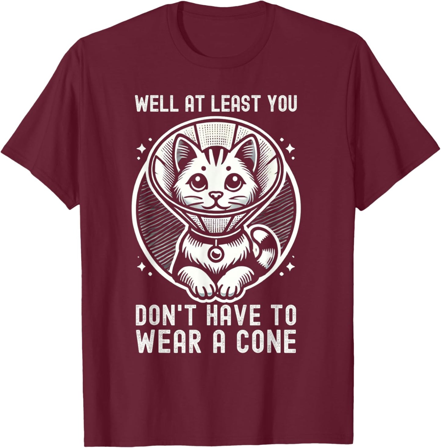 Well At Least You Don't Have To Wear A Cone Cute Cat Quote T-Shirt - T-Shirt | Maroon