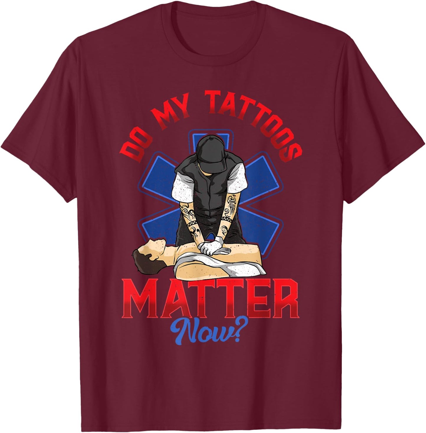 EMS Do My Tattoos Matter Now EMT Emergency Medical Services T-Shirt - T-Shirt | Maroon