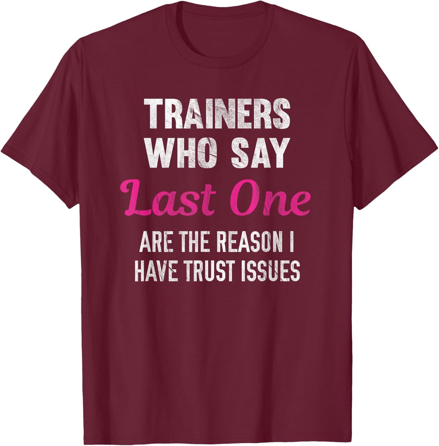 Trainers Who Say Last One Are The Reason I Have Trust Issues T-Shirt - T-Shirt | Maroon