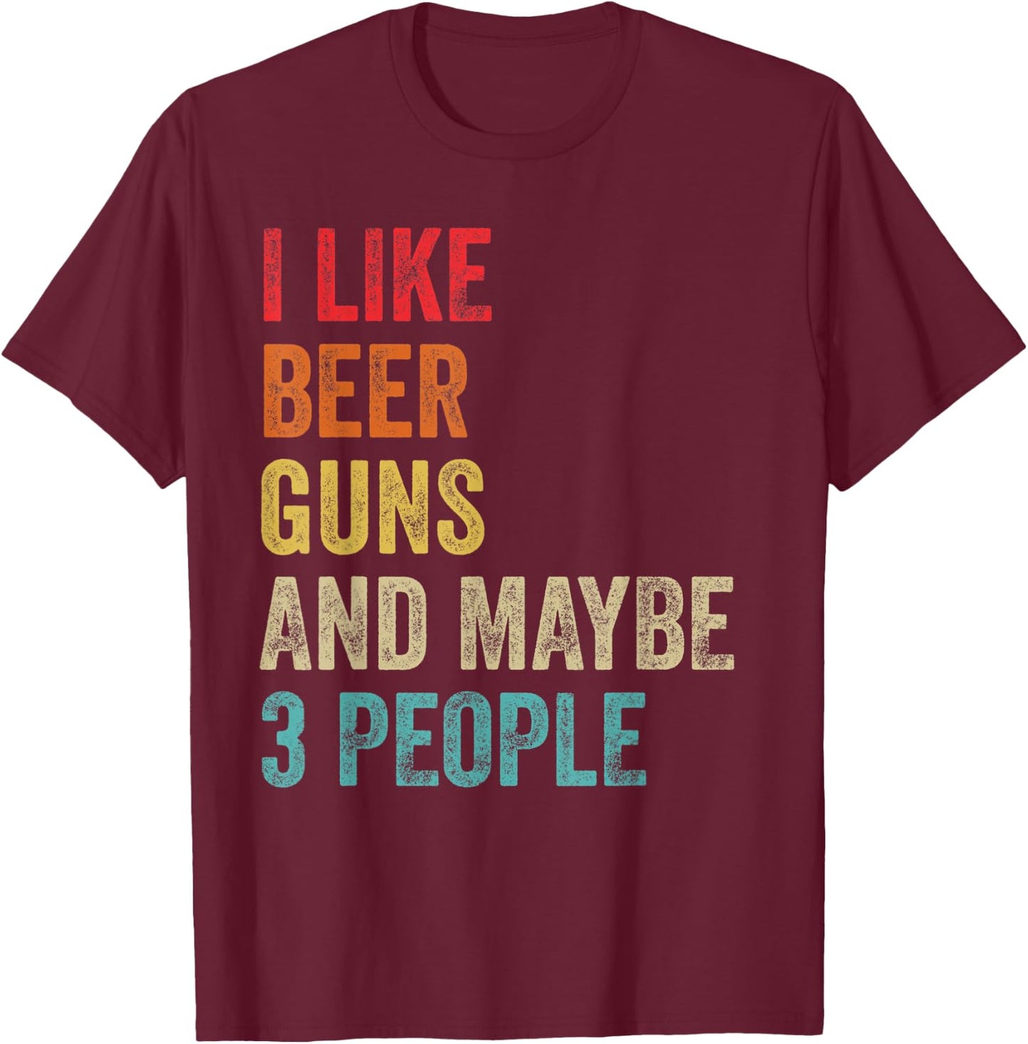 I Like Beer Guns & Maybe 3 People Gun Lover Beer Drinking T-Shirt - T-Shirt | Maroon