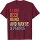 I Like Beer Guns & Maybe 3 People Gun Lover Beer Drinking T-Shirt - T-Shirt | Maroon