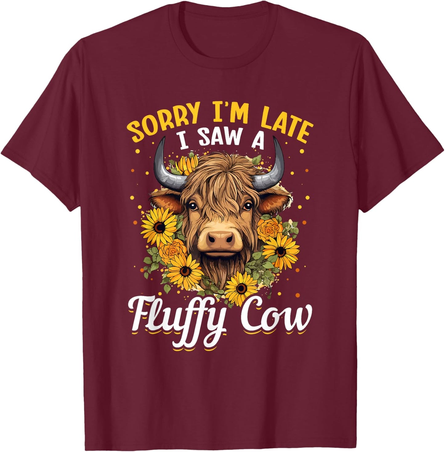 Scottish Highland Cow - Sorry I'm Late I Saw A Fluffy Cow T-Shirt - T-Shirt | Maroon