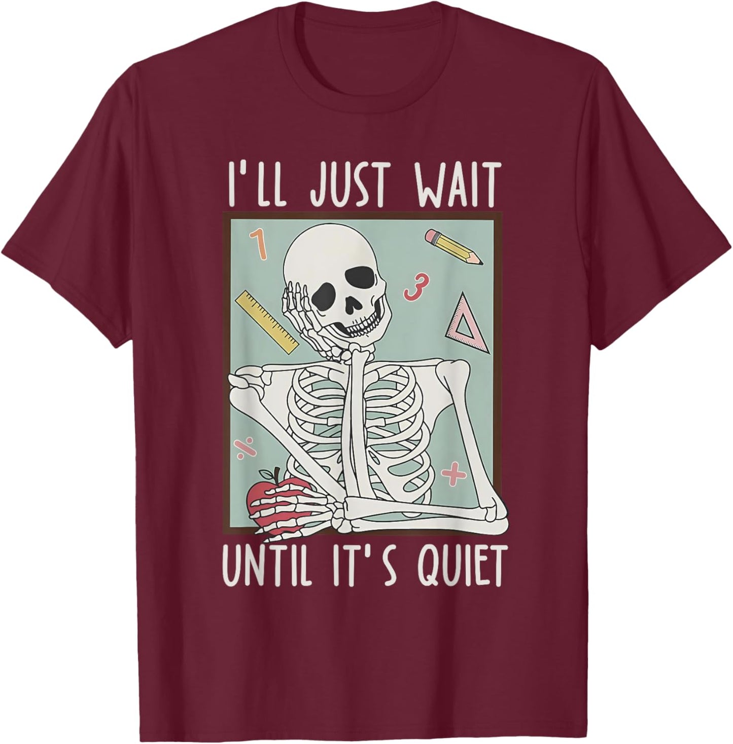 I'll Just Wait Until It's Quiet Teacher Happy Back To School T-Shirt - T-Shirt | Maroon