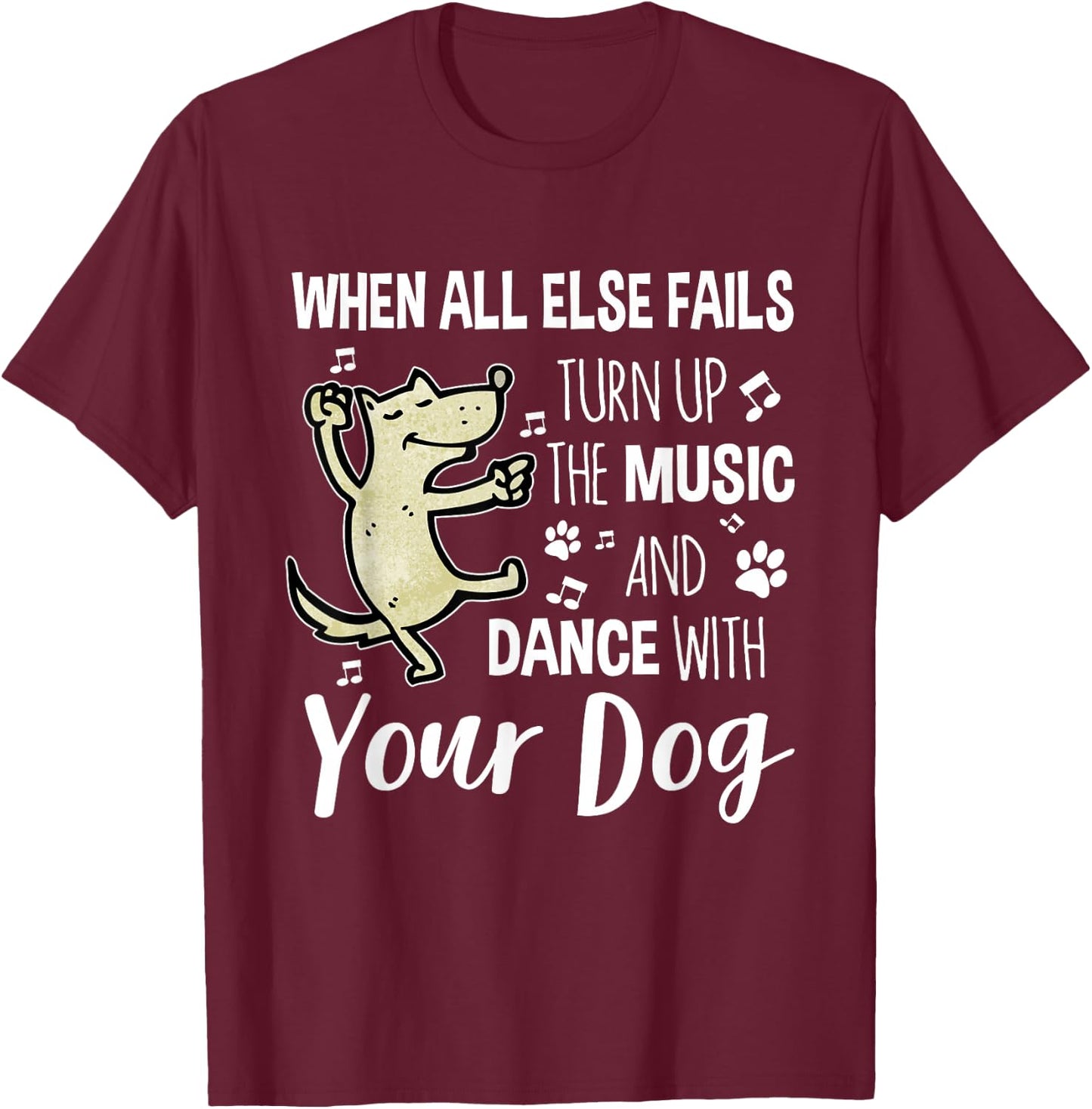 When All Else Fails Turn Up The Music & Dance With Your Dog T-Shirt - T-Shirt | Maroon