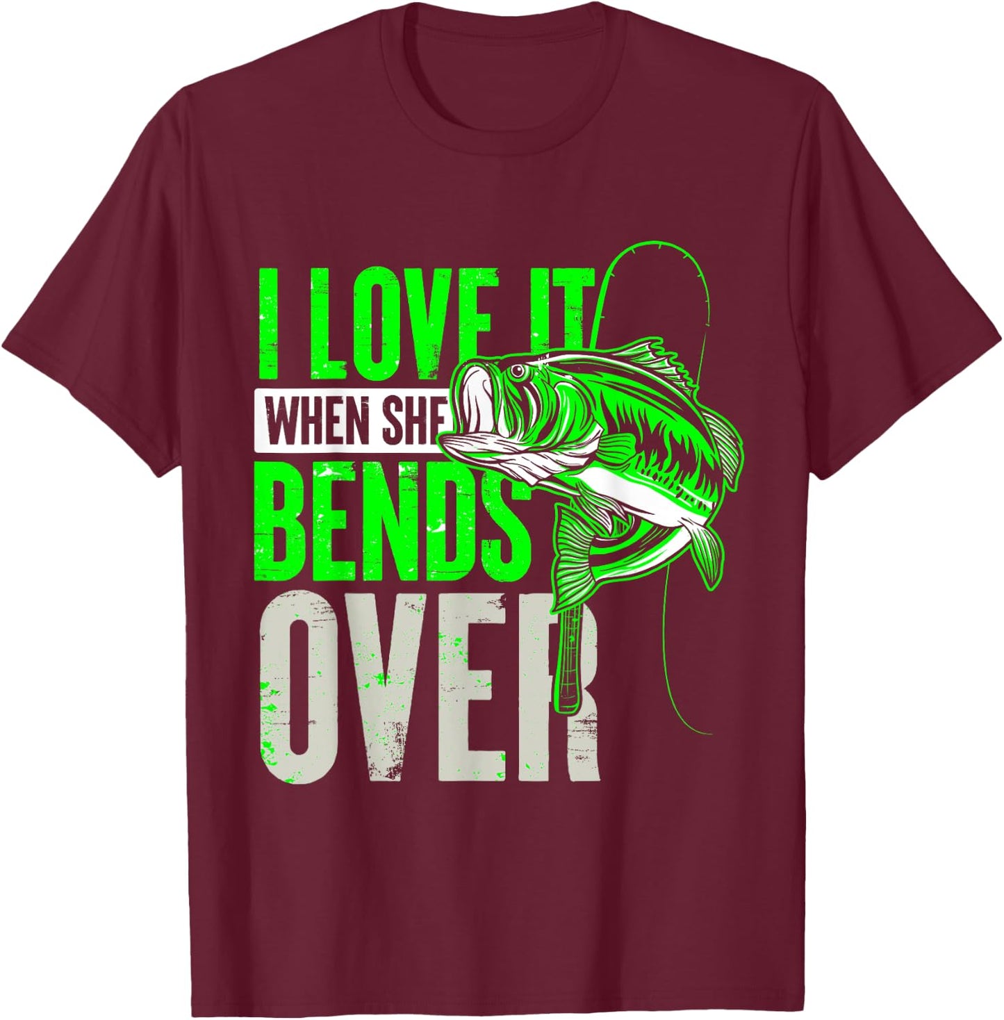 I Love It When She Bends Over Fishing T-Shirt - T-Shirt | Maroon