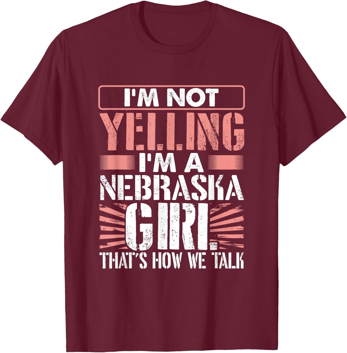 Loud I'm Not Yelling I Am a Nebraska Girl That's How We Talk T-Shirt - T-Shirt | Maroon