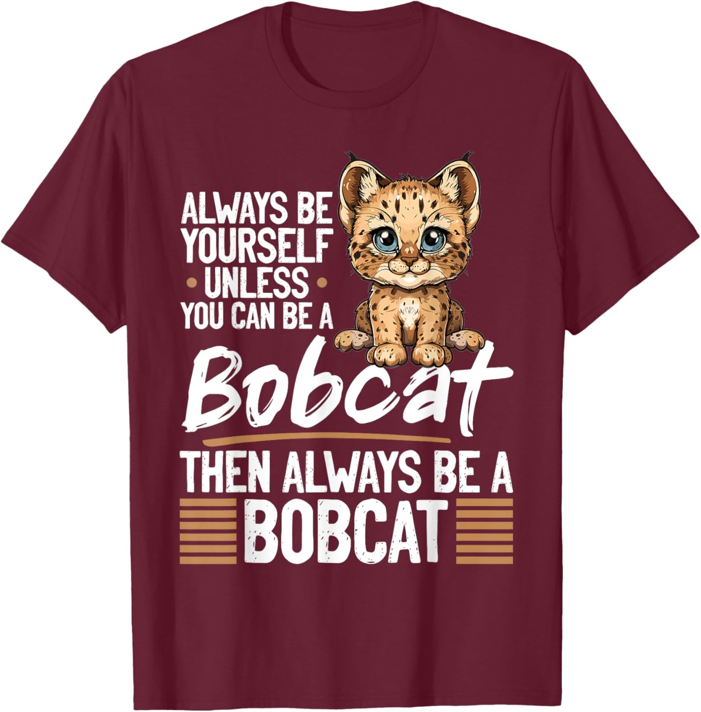 Funny Bobcat Animal Always Be Yourself Unless You Can Be A Men Women Kids T-Shirt - T-Shirt | Maroon