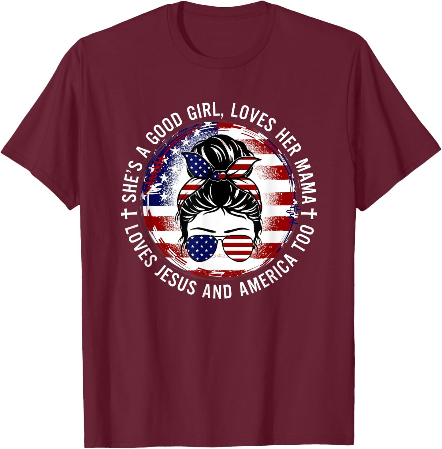 She's A Good Girl Loves Her Mama Jesus America Too Messy Bun T-Shirt - T-Shirt | Maroon