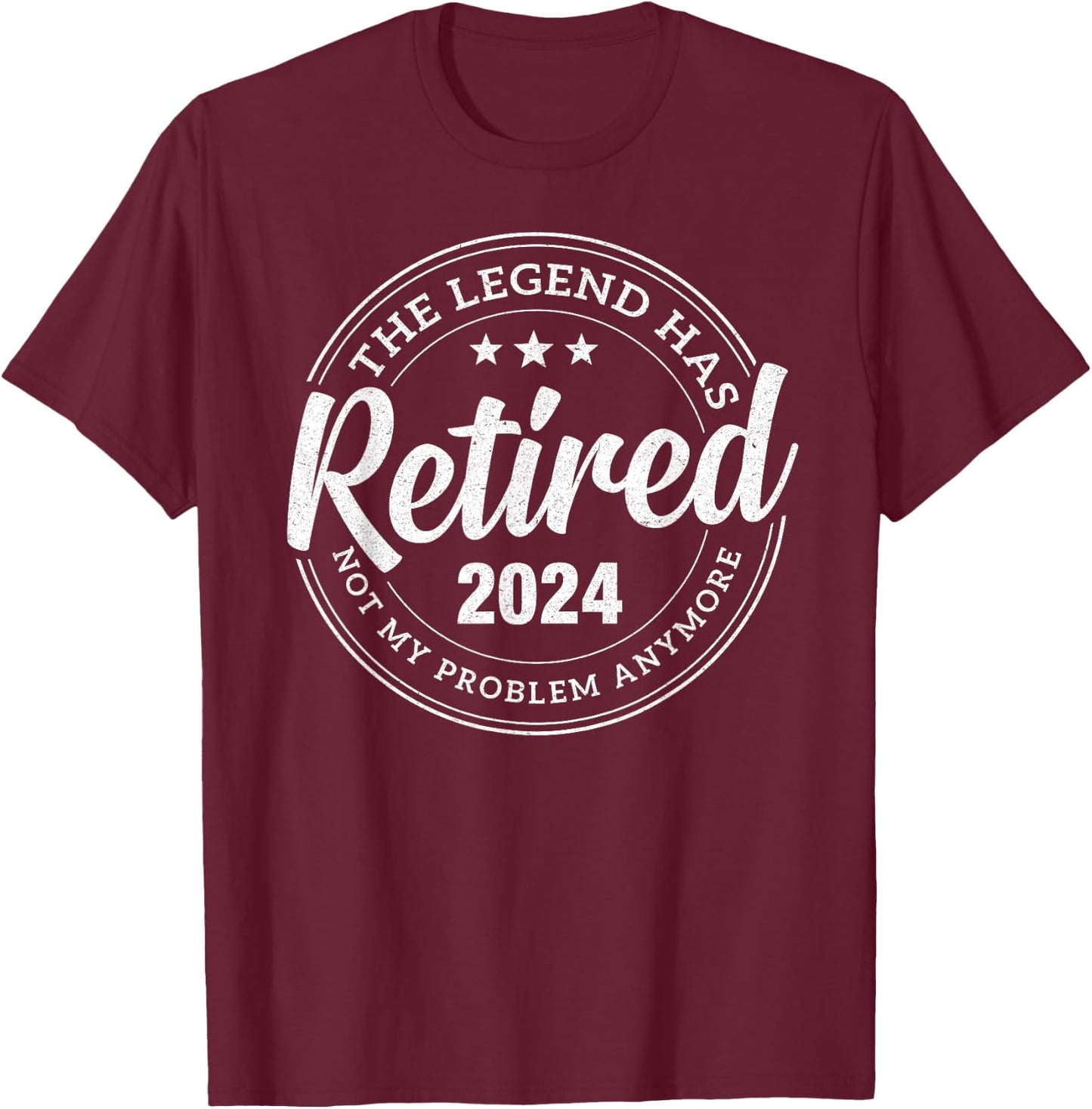 Legend Has Retired 2024 Not My problem Anymore Retirement T-Shirt - T-Shirt | Maroon