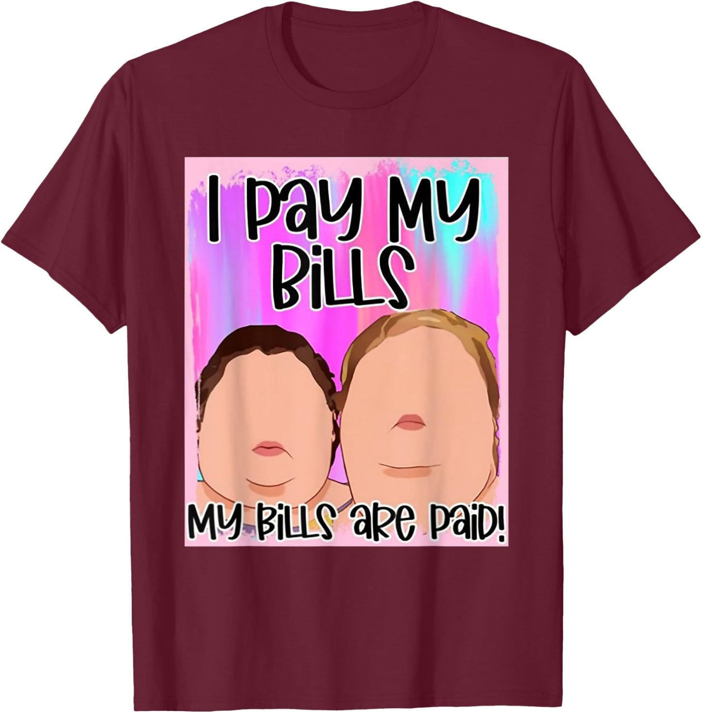I Pay My Bills My Bills Are Paid T-Shirt - T-Shirt | Maroon