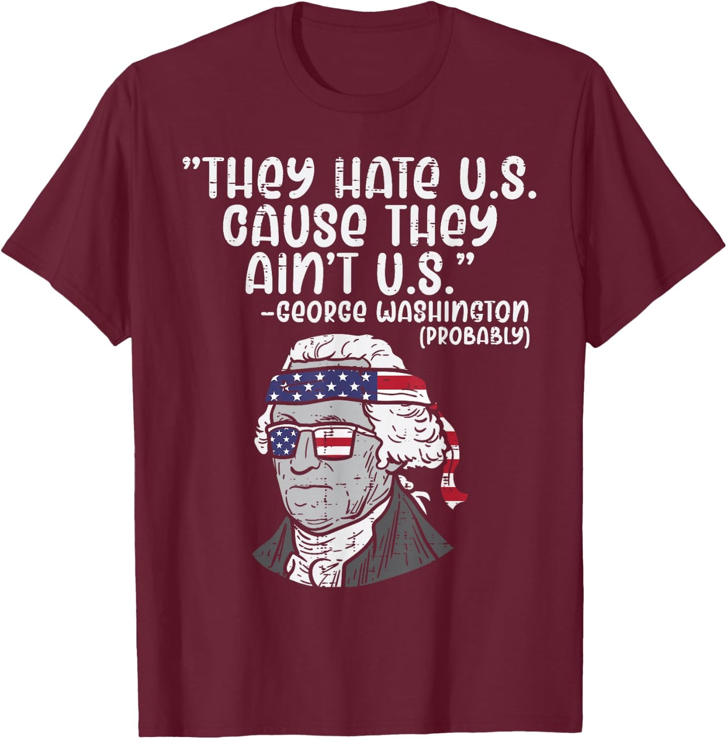 They Hate US Cause Ain't US George Washington 4th of July T-Shirt - T-Shirt | Maroon