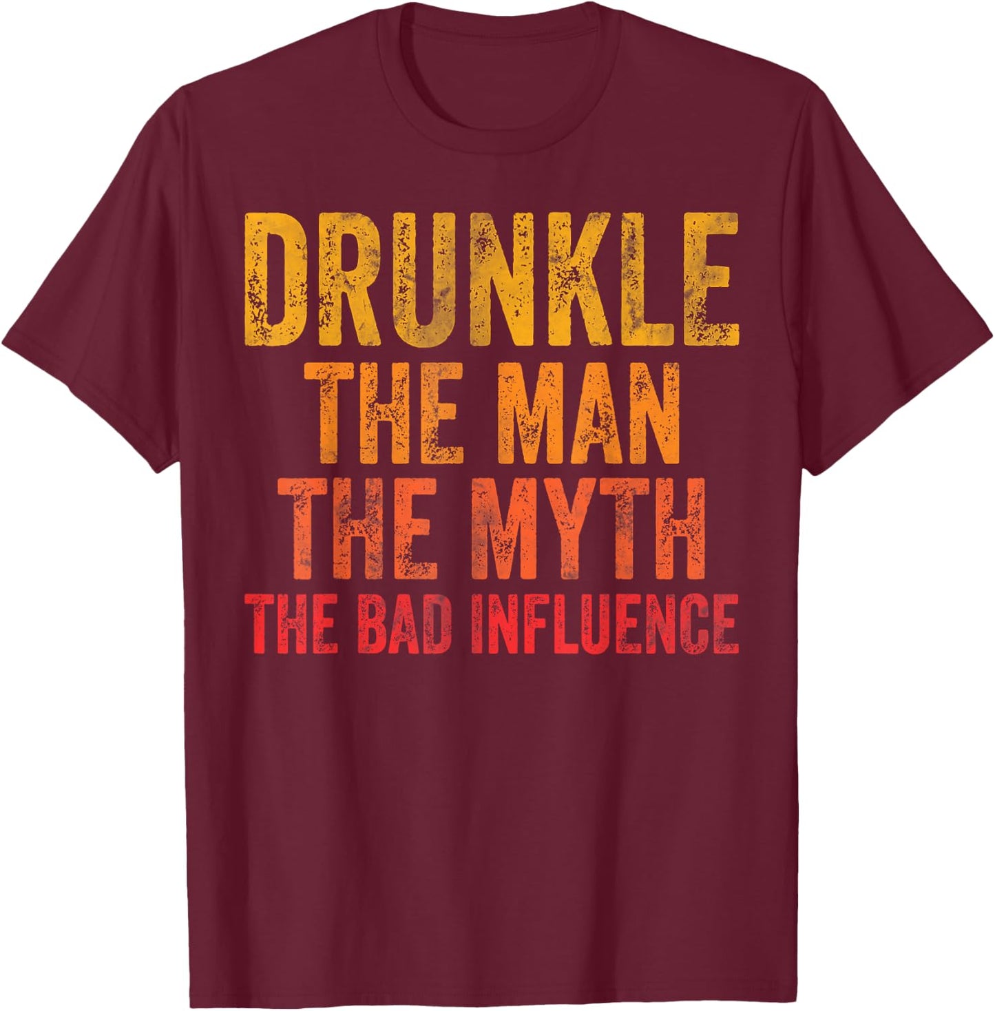 Drunkle The Man The Myth The Bad Influence T-Shirt - T-Shirt | Maroon