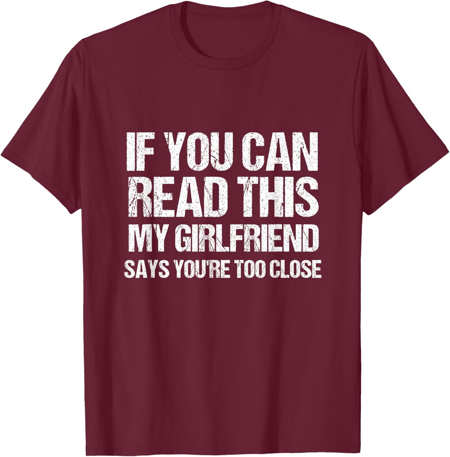 If You Can Read This My Girlfriend Says You're Too Close T-Shirt - T-Shirt | Maroon
