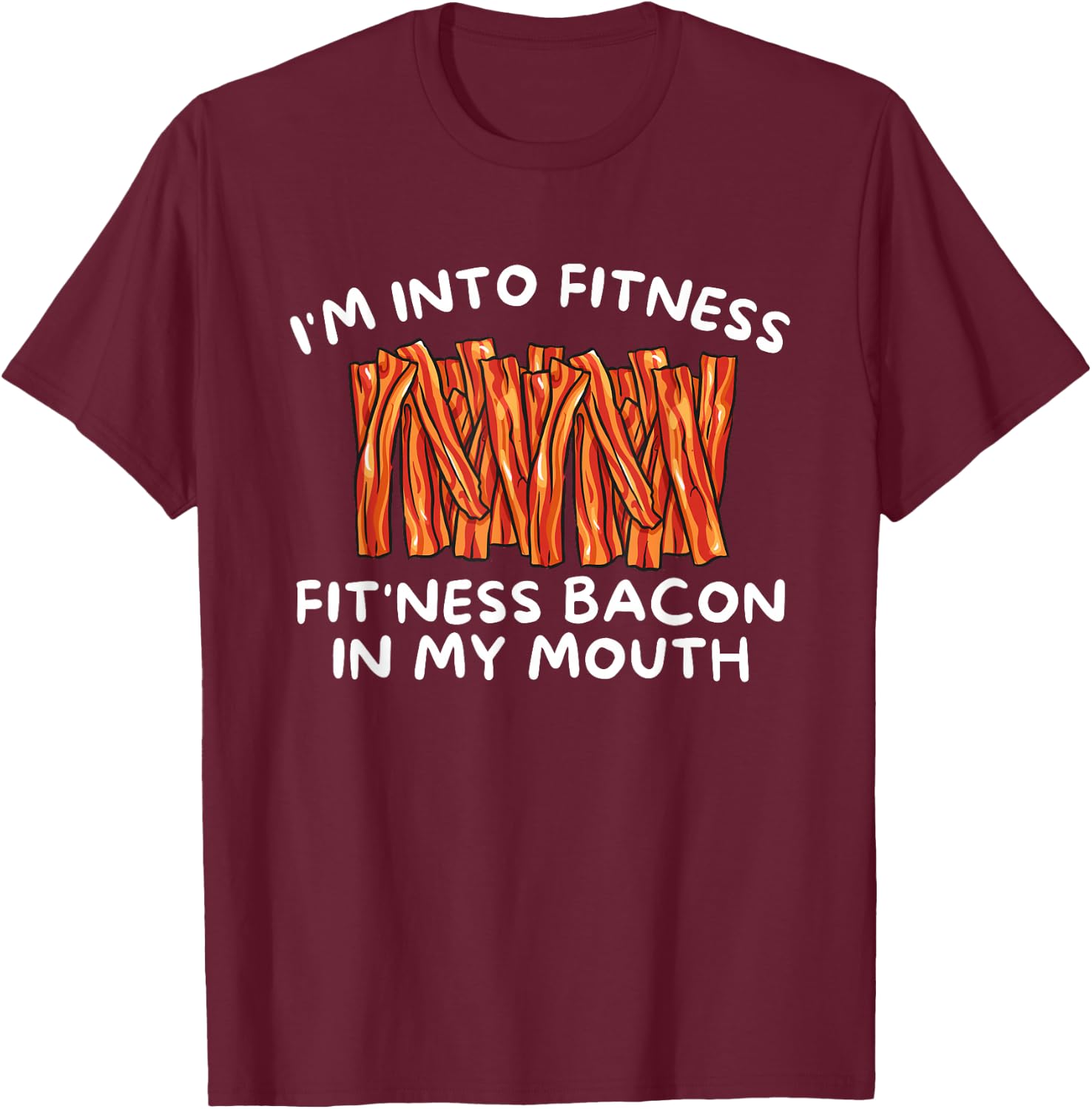 I'm Into Fitness Fit'ness Bacon In My Mouth - Funny Foodie T-Shirt - T-Shirt | Maroon