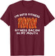 I'm Into Fitness Fit'ness Bacon In My Mouth - Funny Foodie T-Shirt - T-Shirt | Maroon
