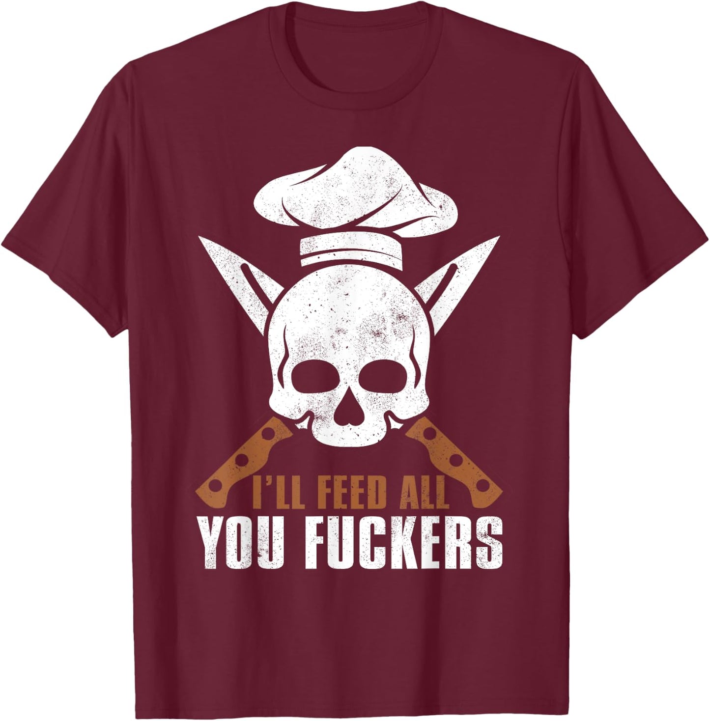 I'll Feed All You Fuckers Shirt Funny Cooking Chef T-Shirt - T-Shirt | Maroon