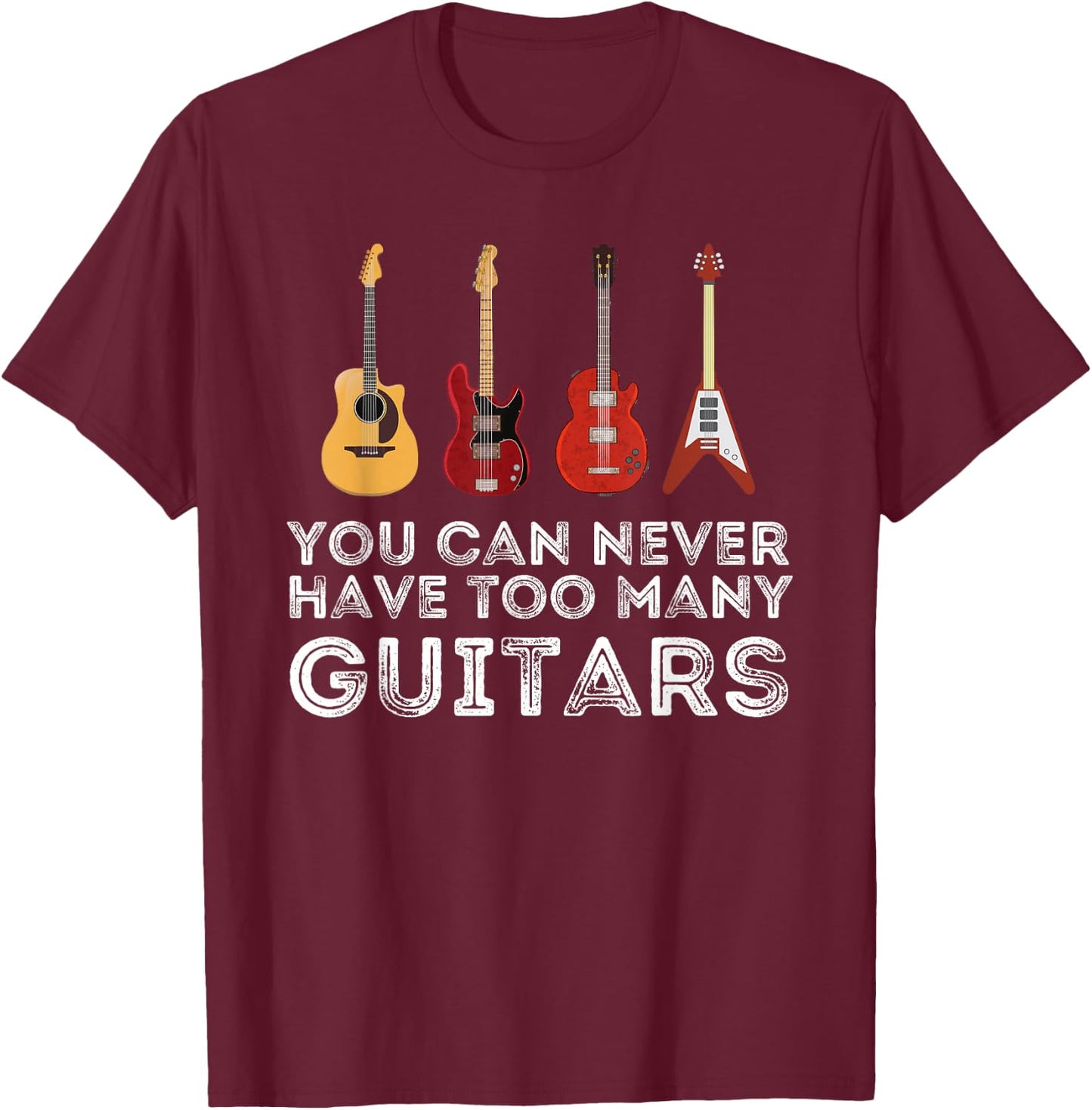 You Can Never Have Too Many Guitars Guitar Player Guitarist Small T-Shirt - T-Shirt | Maroon