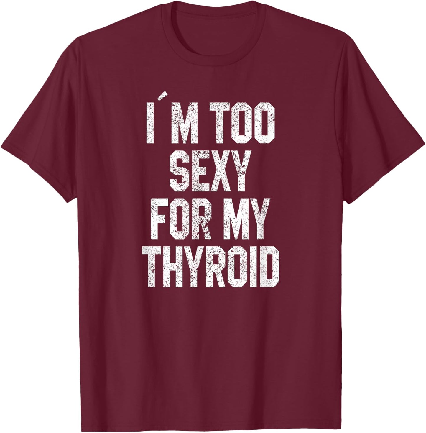 I'm Too Sexy For My Thyroid Funny Surgery Recovery Cancer T-Shirt - T-Shirt | Maroon