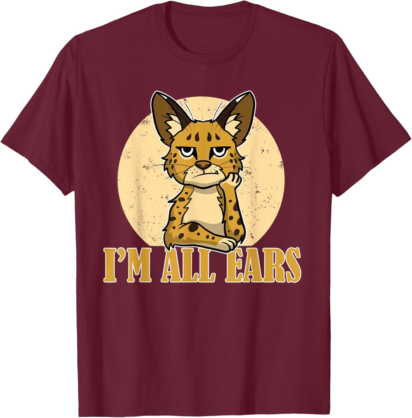 Sarcastic Serval Cat Funny I'm All Ears Wild Animal Feline Women Girls Kids T-Shirt - T-Shirt | Maroon