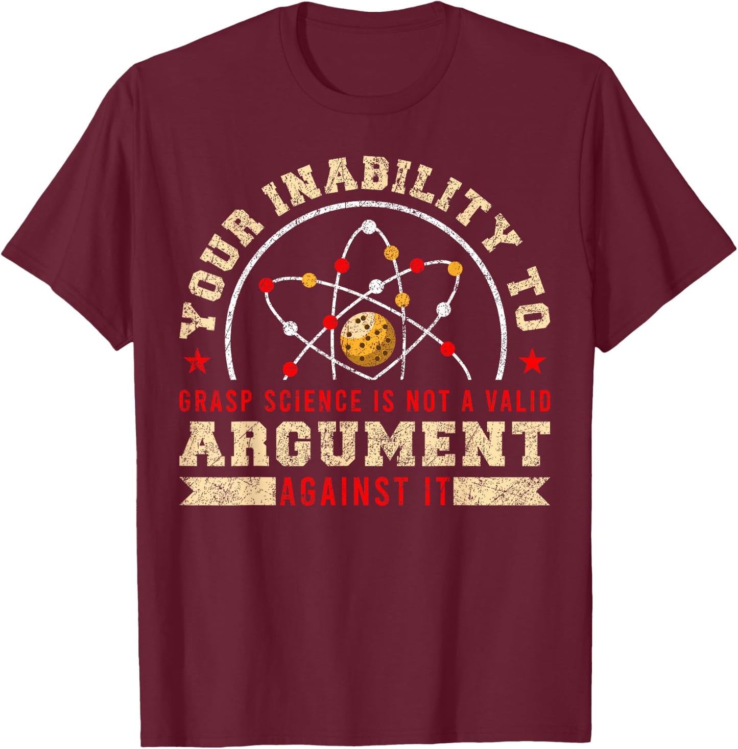 Your Inability To Grasp Science Is Not A Valid Argument T-Shirt - T-Shirt | Maroon