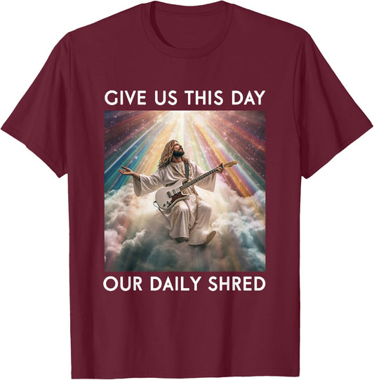 Give Us This Day Our Daily Shred Jesus Christian T-Shirt - T-Shirt | Maroon