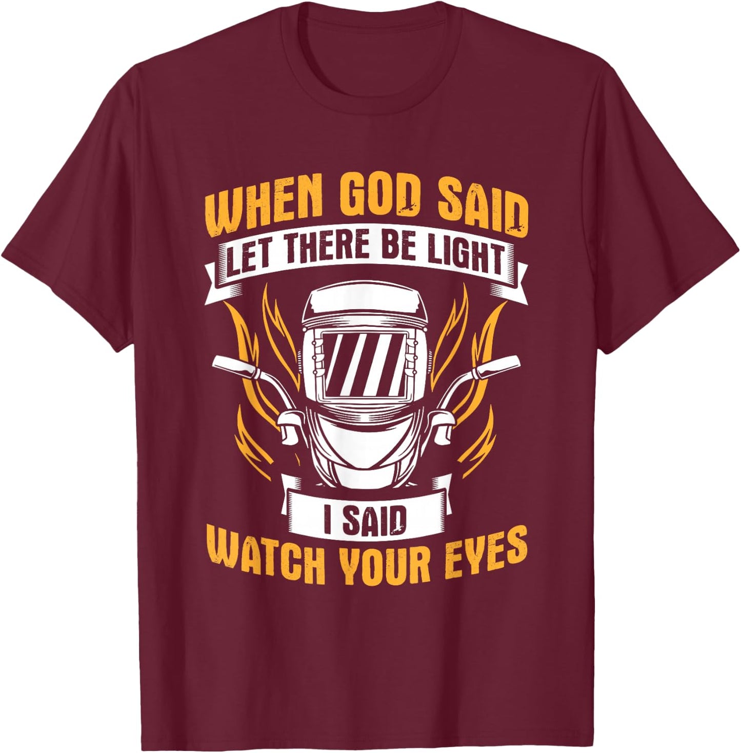 Let There Be Light Watch Your Eyes Welder Helmet Welding T-Shirt - T-Shirt | Maroon