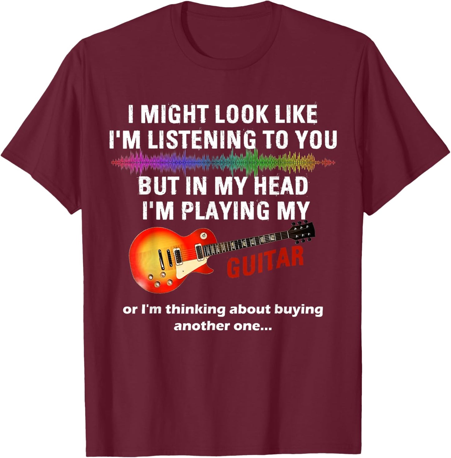 I Might Look Like I'm Listening to You But in My Head Guitar T-Shirt - T-Shirt | Maroon