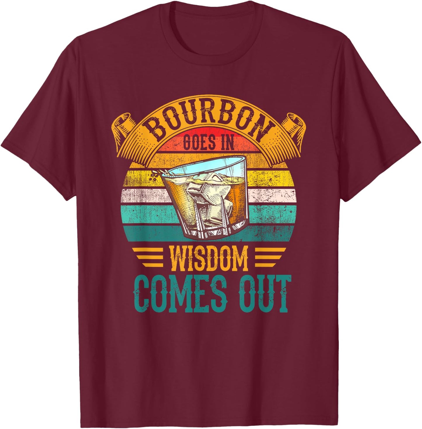 Bourbon Goes In Wisdom Comes Out Whiskey T-Shirt - T-Shirt | Maroon
