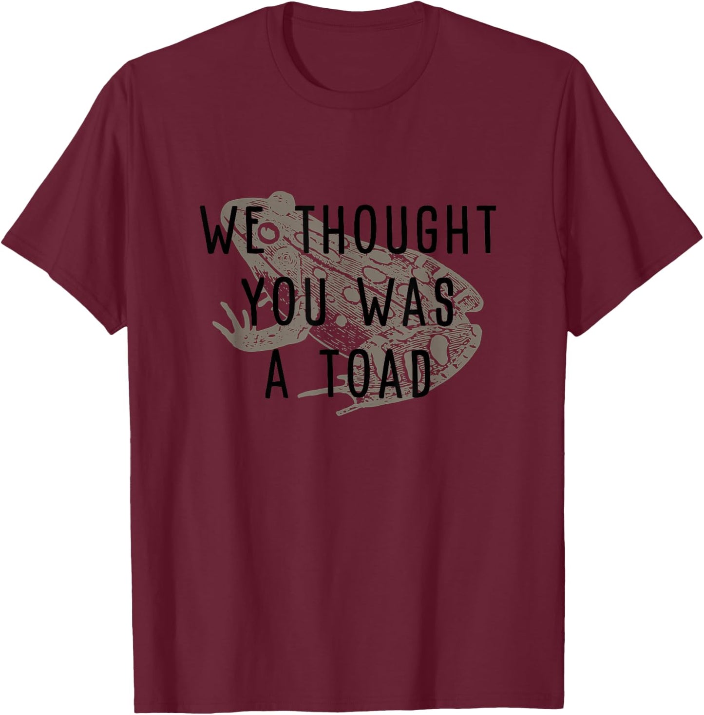We thought you was a toad! T-Shirt - T-Shirt | Maroon
